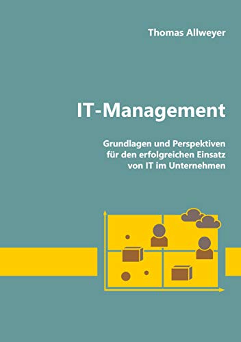 IT-Management: Grundlagen und Perspektiven für den erfolgreichen Einsatz von IT im Unternehmen IT-Management: Grundlagen und Perspektiven für den erfolgreichen Einsatz von IT im Unternehmen