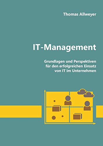 IT-Management: Grundlagen und Perspektiven für den erfolgreichen Einsatz von IT im Unternehmen IT-Management: Grundlagen und Perspektiven für den erfolgreichen Einsatz von IT im Unternehmen