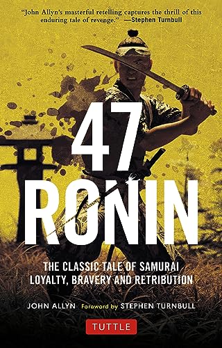 47 Ronin: The Classic Tale of Samurai Loyalty, Bravery and Retribution