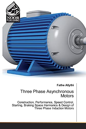Three Phase Asynchronous Motors: Construction, Performance, Speed Control, Starting, Braking Space Harmonics & Design of Three Phase Induction Motors von Noor Publishing