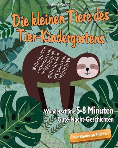 Die kleinen Tiere des Tier-Kindergartens: Wunderschöne 5 - 8 Minuten Gute-Nacht-Geschichten für Kinder ab 3 Jahren