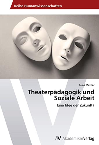 Theaterpädagogik und Soziale Arbeit: Eine Idee der Zukunft?