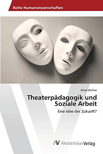 Theaterpädagogik und Soziale Arbeit: Eine Idee der Zukunft?