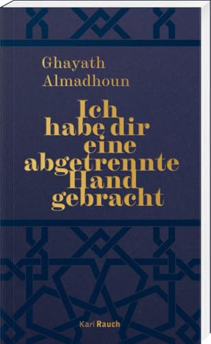 Ich habe dir eine abgetrennte Hand gebracht: Prosagedichte von großer Aktualität von Karl Rauch Verlag GmbH & Co. KG