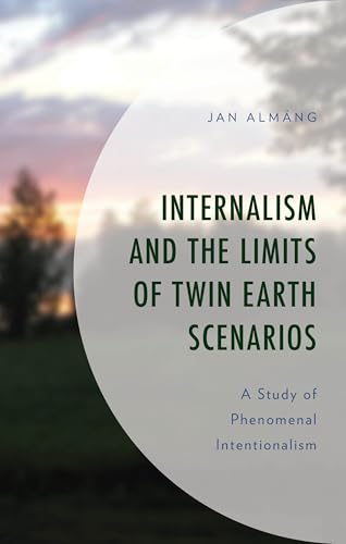 Internalism and the Limits of Twin Earth Scenarios: A Study of Phenomenal Intentionalism Internalism and the Limits of Twin Earth Scenarios: A Study of Phenomenal Intentionalism von Lexington Books/Fortress Academic