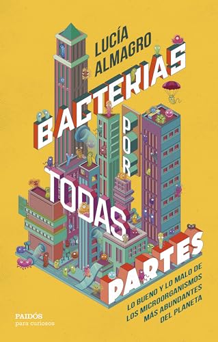 Bacterias por todas partes: Lo bueno y lo malo de los microorganismos más abundantes del planeta (Para curiosos) von Ediciones Paidós