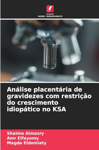 Análise placentária de gravidezes com restrição do crescimento idiopático no KSA von Edições Nosso Conhecimento