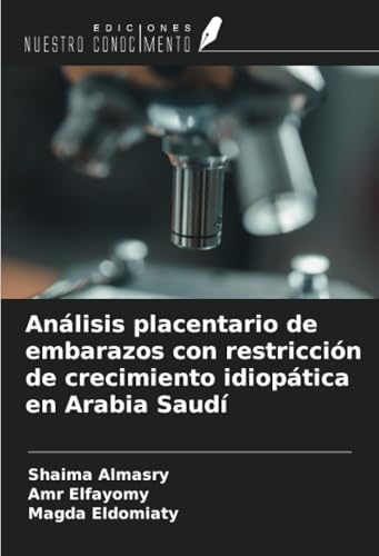 Análisis placentario de embarazos con restricción de crecimiento idiopática en Arabia Saudí von Ediciones Nuestro Conocimiento