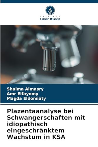 Plazentaanalyse bei Schwangerschaften mit idiopathisch eingeschränktem Wachstum in KSA: DE von Verlag Unser Wissen