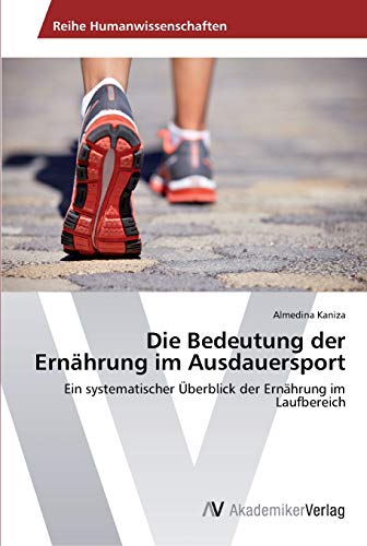 Die Bedeutung der Ernährung im Ausdauersport: Ein systematischer Überblick der Ernährung im Laufbereich Die Bedeutung der Ernährung im Ausdauersport: Ein systematischer Überblick der Ernährung im Laufbereich