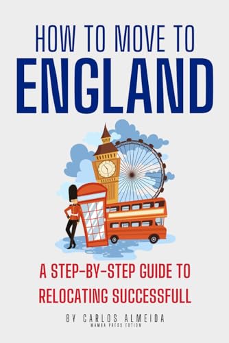 How to Move to England: A Step-by-Step Guide to Relocating Successfully