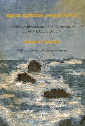 águas agitadas porque turvas: – crónicas publicadas no jornal “O Primeiro de Janeiro” (2003 a 2008) – von Tecto de Nuvens, Edições e Artes Gráficas, LDA