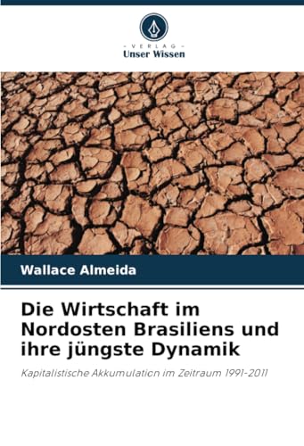 Die Wirtschaft im Nordosten Brasiliens und ihre jüngste Dynamik: Kapitalistische Akkumulation im Zeitraum 1991-2011 von Verlag Unser Wissen