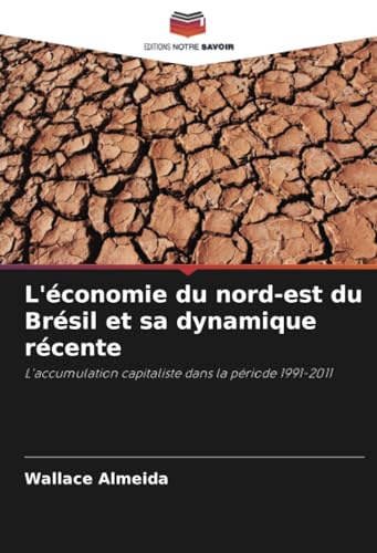 L'économie du nord-est du Brésil et sa dynamique récente: L'accumulation capitaliste dans la période 1991-2011 von Editions Notre Savoir