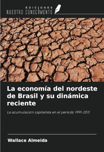 La economía del nordeste de Brasil y su dinámica reciente: La acumulación capitalista en el período 1991-2011 von Ediciones Nuestro Conocimiento