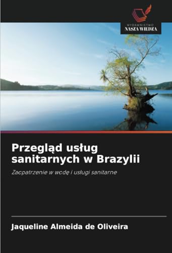 Przegląd usług sanitarnych w Brazylii: Zaopatrzenie w wodę i usługi sanitarne: Zaopatrzenie w wod¿ i us¿ugi sanitarne von Wydawnictwo Nasza Wiedza