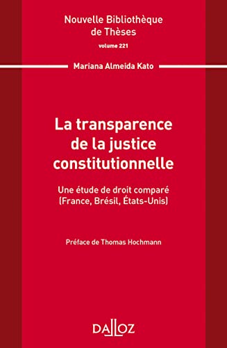 Nouvelle Bibliothèque de Thèses - Volume 221 La transparence de la justice constitutionnelle: Une étude de droit comparé (France, Brésil, Etats-Unis)
