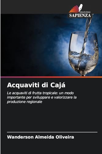 Acquaviti di Cajá: Le acquaviti di frutta tropicale: un modo importante per sviluppare e valorizzare la produzione regionale von Edizioni Sapienza