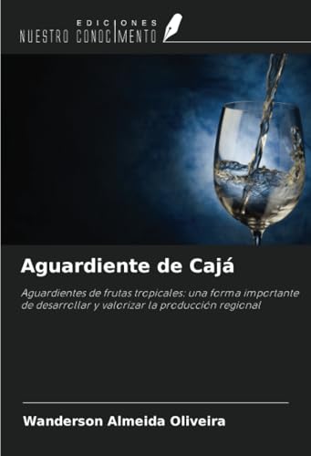 Aguardiente de Cajá: Aguardientes de frutas tropicales: una forma importante de desarrollar y valorizar la producción regional von Ediciones Nuestro Conocimiento