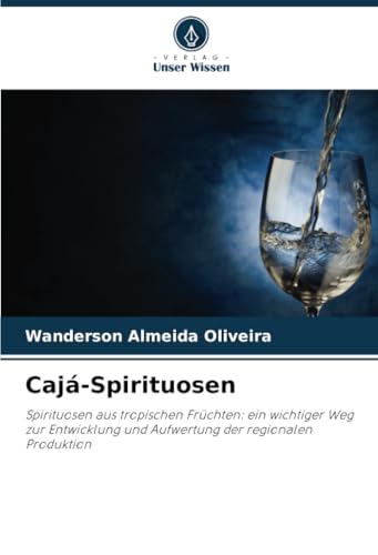 Cajá-Spirituosen: Spirituosen aus tropischen Früchten: ein wichtiger Weg zur Entwicklung und Aufwertung der regionalen Produktion von Verlag Unser Wissen