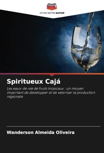 Spiritueux Cajá: Les eaux-de-vie de fruits tropicaux : un moyen important de développer et de valoriser la production régionale von Editions Notre Savoir