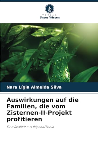 Auswirkungen auf die Familien, die vom Zisternen-II-Projekt profitieren: Eine Realität aus Ibipeba/Bahia von Verlag Unser Wissen
