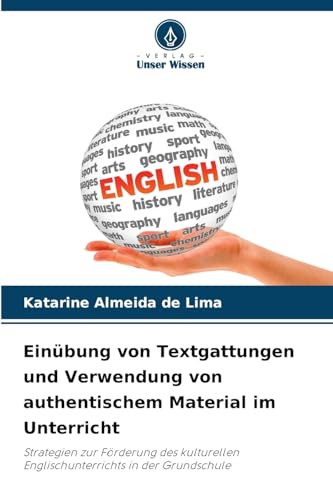 Einübung von Textgattungen und Verwendung von authentischem Material im Unterricht: Strategien zur Förderung des kulturellen Englischunterrichts in der Grundschule von Verlag Unser Wissen