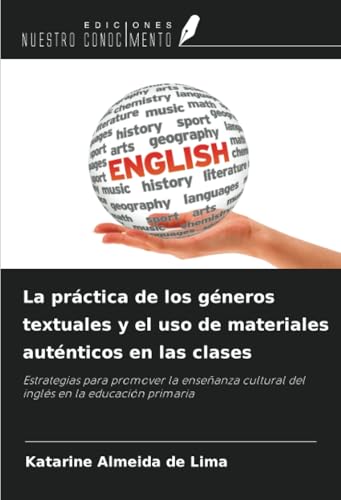 La práctica de los géneros textuales y el uso de materiales auténticos en las clases: Estrategias para promover la enseñanza cultural del inglés en la educación primaria von Ediciones Nuestro Conocimiento