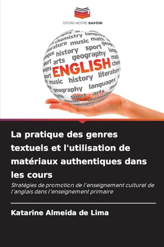 La pratique des genres textuels et l'utilisation de matériaux authentiques dans les cours: Stratégies de promotion de l'enseignement culturel de l'anglais dans l'enseignement primaire von Editions Notre Savoir