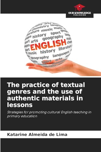 The practice of textual genres and the use of authentic materials in lessons: Strategies for promoting cultural English teaching in primary education von Our Knowledge Publishing