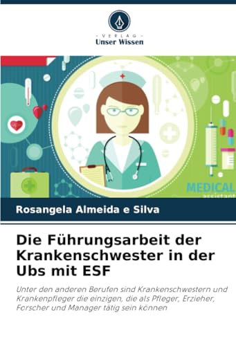 Die Führungsarbeit der Krankenschwester in der Ubs mit ESF: Unter den anderen Berufen sind Krankenschwestern und Krankenpfleger die einzigen, die als ... Forscher und Manager tätig sein können von Verlag Unser Wissen