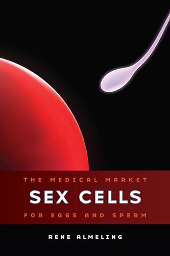 Sex Cells: The Medical Market for Eggs and Sperm von University of California Press