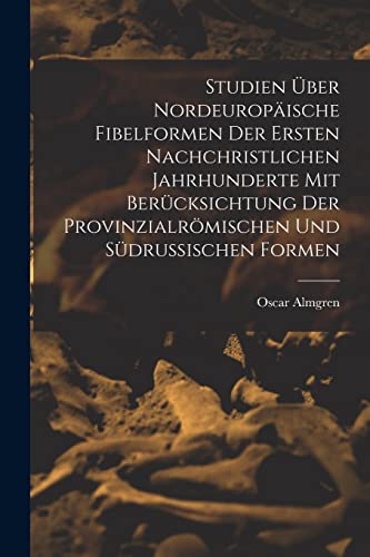 Studien Über Nordeuropäische Fibelformen Der Ersten Nachchristlichen Jahrhunderte Mit Berücksichtung Der Provinzialrömischen Und Südrussischen Formen