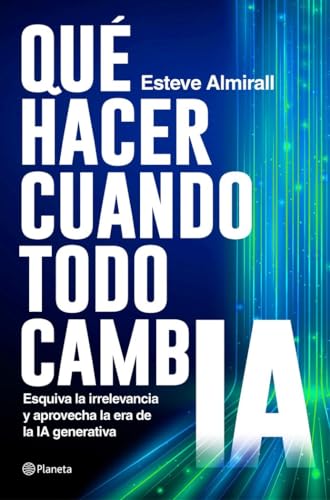 Qué hacer cuando todo cambia: Esquiva la irrelevancia y aprovecha la era de la IA generativa (No Ficción) von Editorial Planeta
