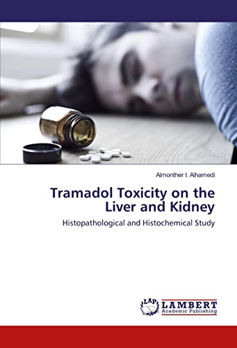 Tramadol Toxicity on the Liver and Kidney: Histopathological and Histochemical Study von LAP LAMBERT Academic Publishing