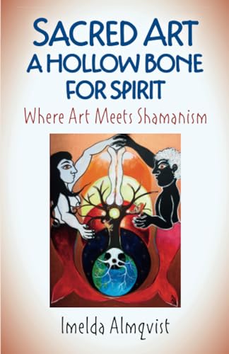 Sacred Art - A Hollow Bone for Spirit: Where Art Meets Shamanism