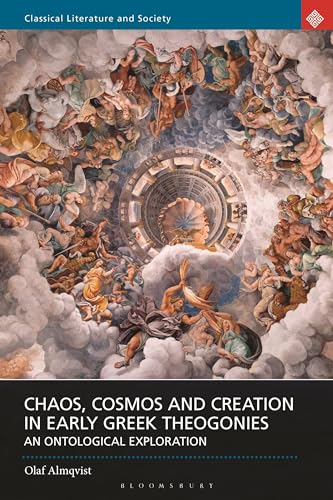 Chaos, Cosmos and Creation in Early Greek Theogonies: An Ontological Exploration (Classical Literature and Society)