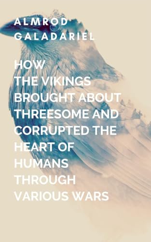 How The Vikings Brought About Threesome And Corrupted The heart Of Humans Through Various Wars: The Viking legacy redefined von Moonlight Publishers Inc