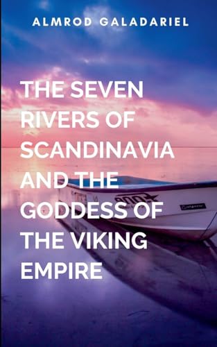 The Seven Rivers Of Scandinavia And The Goddess Of The Viking Empire: From brutal battles to soul-defining trials, this is a story of a woman who dares to defy fate and rewrite history The Seven Rivers Of Scandinavia And The Goddess Of The Viking Empire: From brutal battles to soul-defining trials, this is a story of a woman who dares to defy fate and rewrite history von Moonlight Publishers Inc