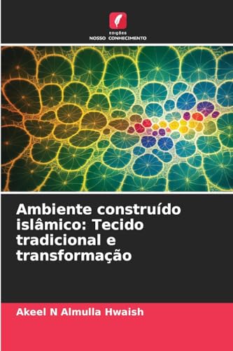 Ambiente construído islâmico: Tecido tradicional e transformação: DE von Edições Nosso Conhecimento