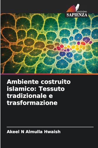 Ambiente costruito islamico: Tessuto tradizionale e trasformazione: DE von Edizioni Sapienza