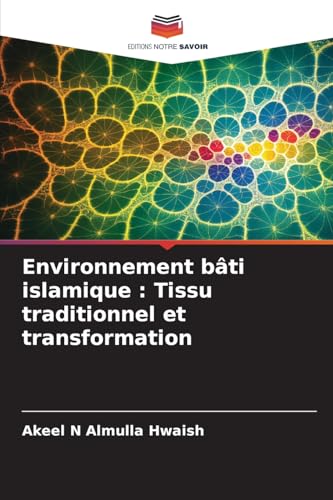 Environnement bâti islamique : Tissu traditionnel et transformation: DE von Editions Notre Savoir