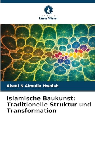 Islamische Baukunst: Traditionelle Struktur und Transformation: DE von Verlag Unser Wissen