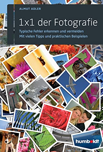 1 x 1 der Fotografie: Typische Fehler erkennen und vermeiden. Mit vielen Tipps und praktischen Beispielen. von Humboldt