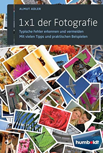 1 x 1 der Fotografie: Typische Fehler erkennen und vermeiden. Mit vielen Tipps und praktischen Beispielen.