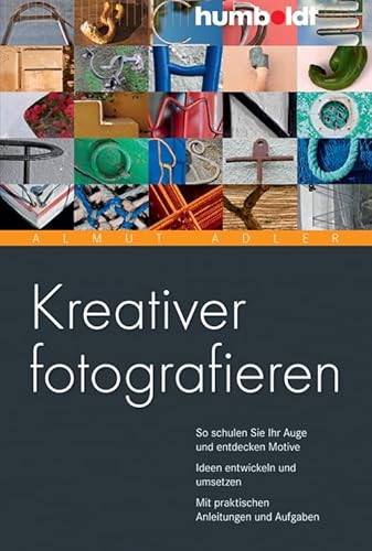 Kreativer fotografieren: So schulen Sie Ihr Auge und entdecken Motive. Ideen entwickeln und umsetzen. Mit praktischen Anleitungen und Aufgaben (humboldt - Freizeit & Hobby) von Humboldt