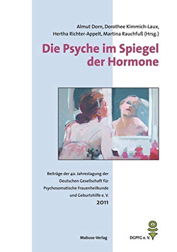 Die Psyche im Spiegel der Hormone. Beiträge der 40. Jahrestagung der Deutschen Gesellschaft für Psychosomatische Frauenheilkunde und Geburtshilfe (DGPFG e. V.)
