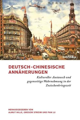 Deutsch-chinesische Annäherungen, Kultureller Austausch und gegenseitige Wahrnehmung in der Zwischenkriegszeit von Bohlau Verlag