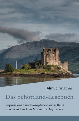 Das Schottland-Lesebuch: Impressionen und Rezepte von einer Reise durch das Land der Moore und Mysterien Das Schottland-Lesebuch: Impressionen und Rezepte von einer Reise durch das Land der Moore und Mysterien