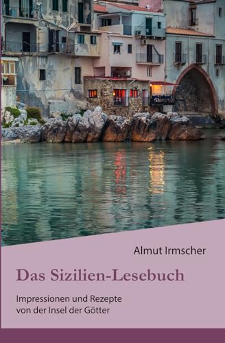 Das Sizilien-Lesebuch: Impressionen und Rezepte von der Insel der Götter